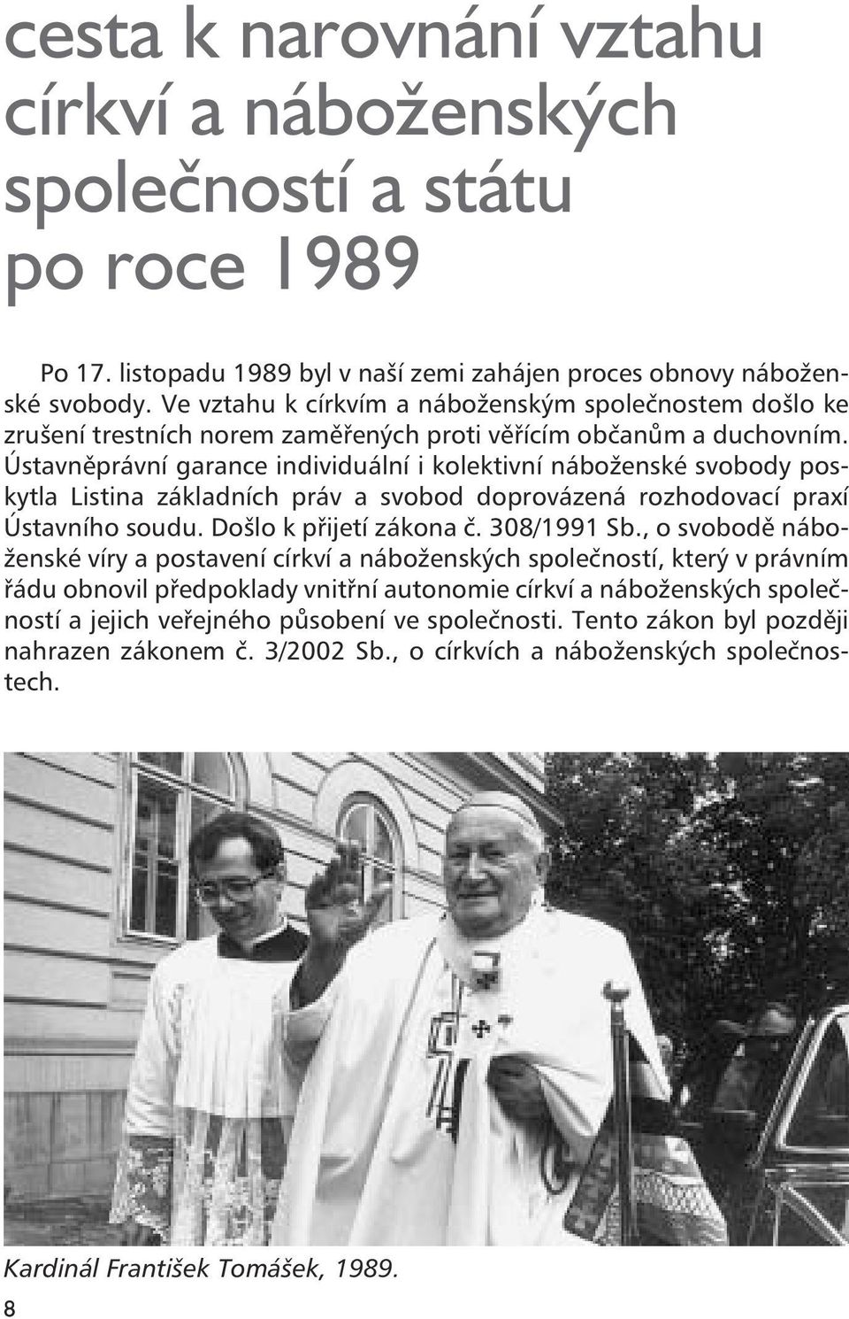 Ústavněprávní garance individuální i kolektivní náboženské svobody poskytla Listina základních práv a svobod doprovázená rozhodovací praxí Ústavního soudu. Došlo k přijetí zákona č. 308/1991 Sb.