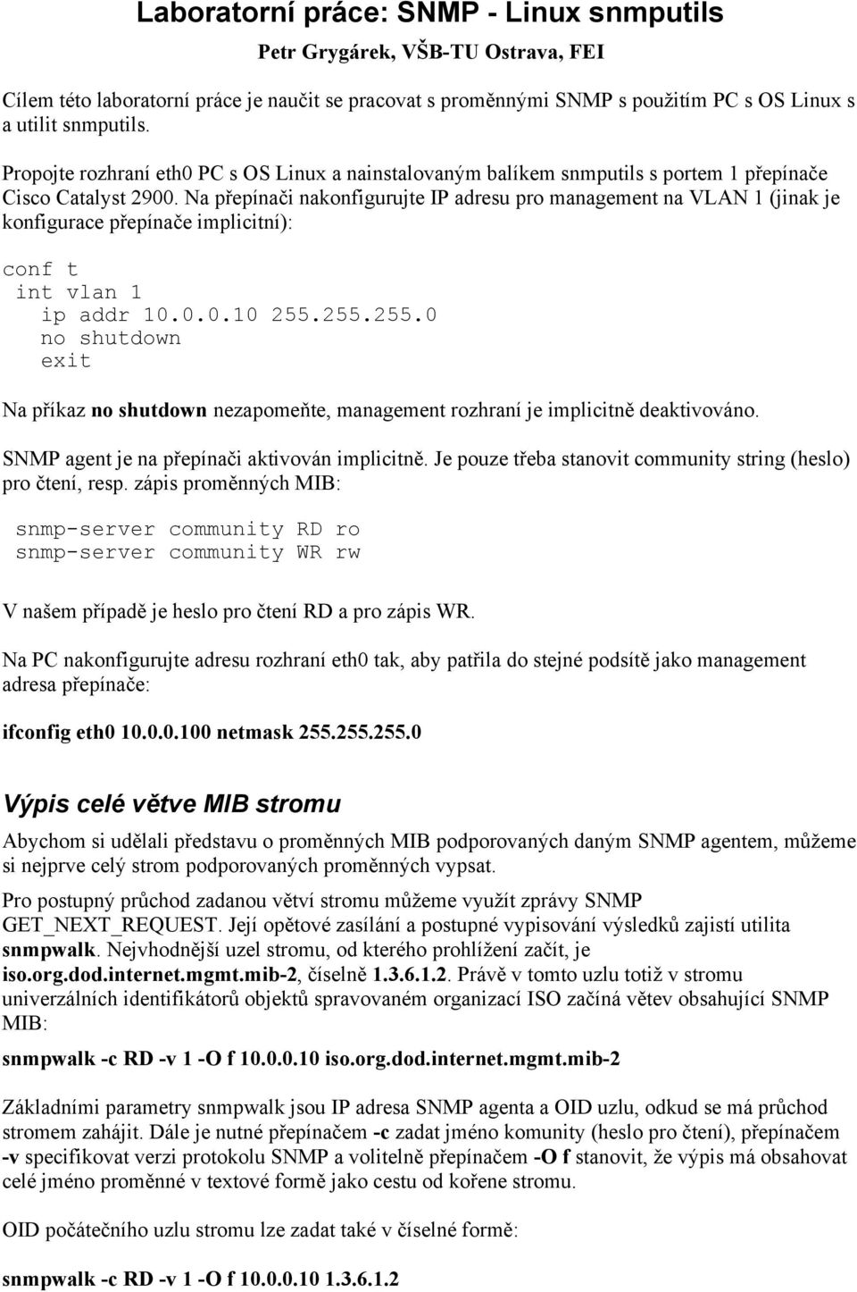 Na přepínači nakonfigurujte IP adresu pro management na VLAN 1 (jinak je konfigurace přepínače implicitní): conf t int vlan 1 ip addr 10.0.0.10 255.