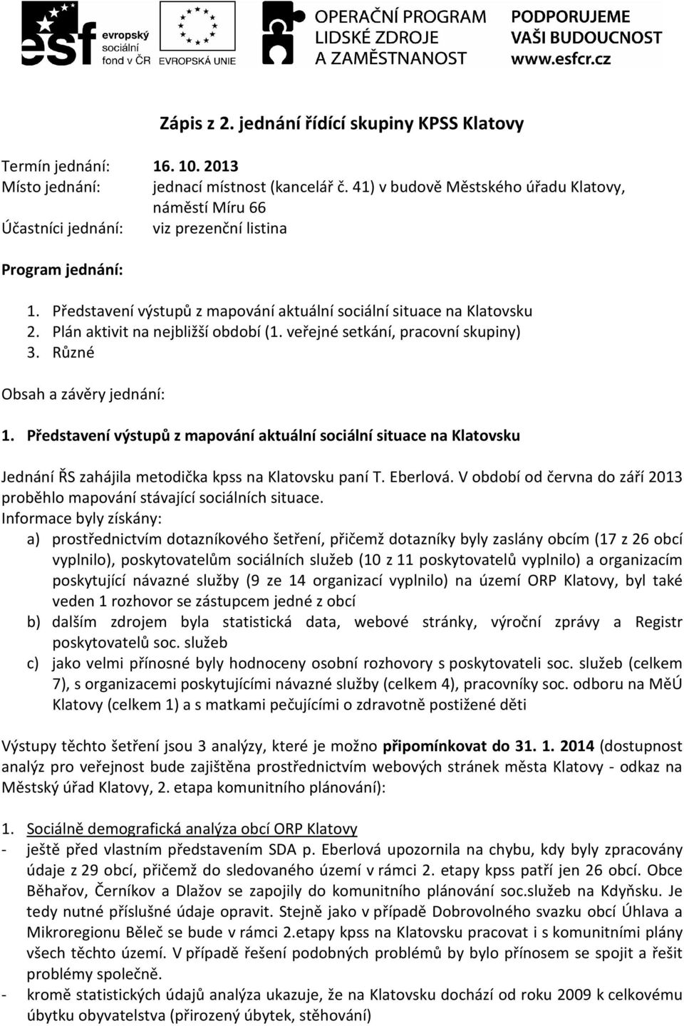 Plán aktivit na nejbližší období (1. veřejné setkání, pracovní skupiny) 3. Různé Obsah a závěry jednání: 1.