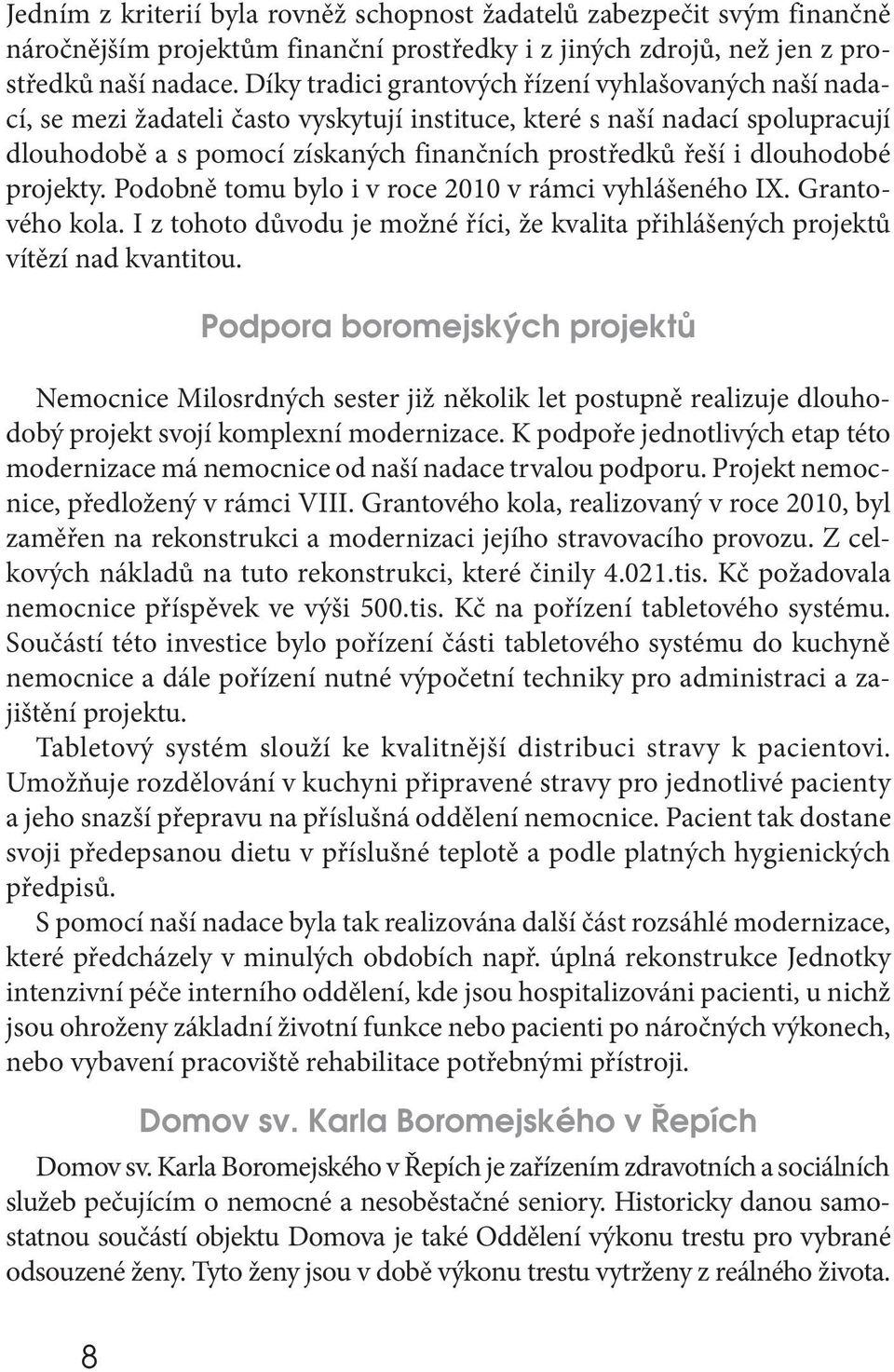 dlouhodobé projekty. Podobně tomu bylo i v roce 2010 v rámci vyhlášeného IX. Grantového kola. I z tohoto důvodu je možné říci, že kvalita přihlášených projektů vítězí nad kvantitou.