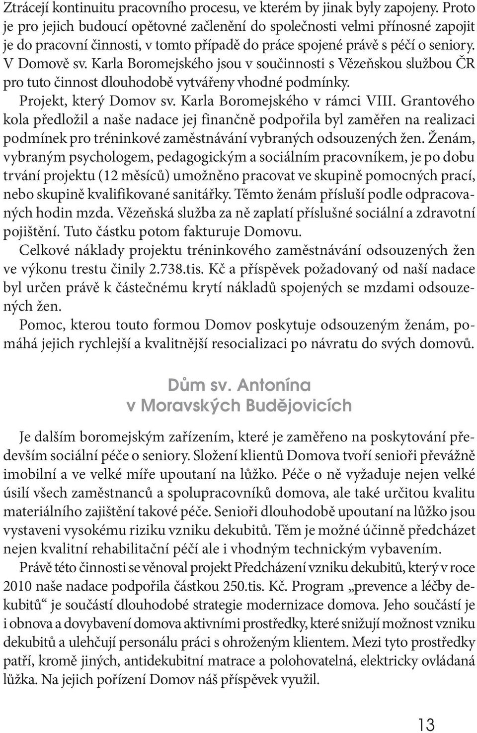 Karla Boromejského jsou v součinnosti s Vězeňskou službou ČR pro tuto činnost dlouhodobě vytvářeny vhodné podmínky. Projekt, který Domov sv. Karla Boromejského v rámci VIII.