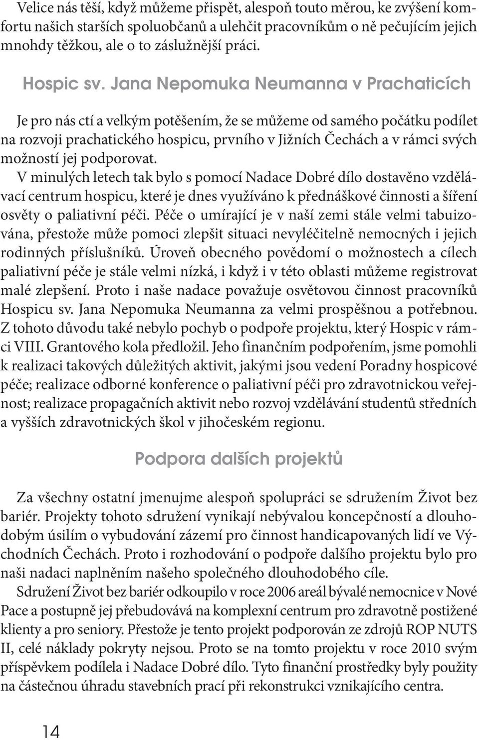 Jana Nepomuka Neumanna v Prachaticích Je pro nás ctí a velkým potěšením, že se můžeme od samého počátku podílet na rozvoji prachatického hospicu, prvního v Jižních Čechách a v rámci svých možností