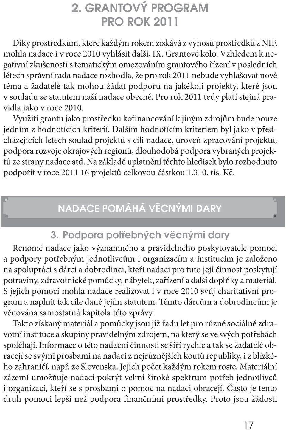 podporu na jakékoli projekty, které jsou v souladu se statutem naší nadace obecně. Pro rok 2011 tedy platí stejná pravidla jako v roce 2010.