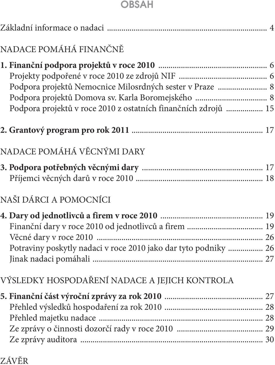 Grantový program pro rok 2011... 17 NADACE POMÁHÁ VĚCNÝMI DARY 3. podpora potřebných věcnými dary... 17 Příjemci věcných darů v roce 2010... 18 NAŠI DÁRCI A POMOCNÍCI 4.