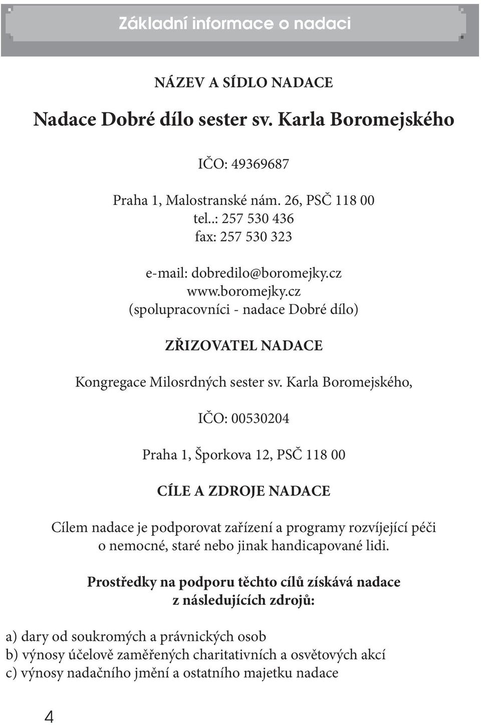 Karla Boromejského, IČO: 00530204 Praha 1, Šporkova 12, PSČ 118 00 CíLE a zdroje nadace Cílem nadace je podporovat zařízení a programy rozvíjející péči o nemocné, staré nebo jinak