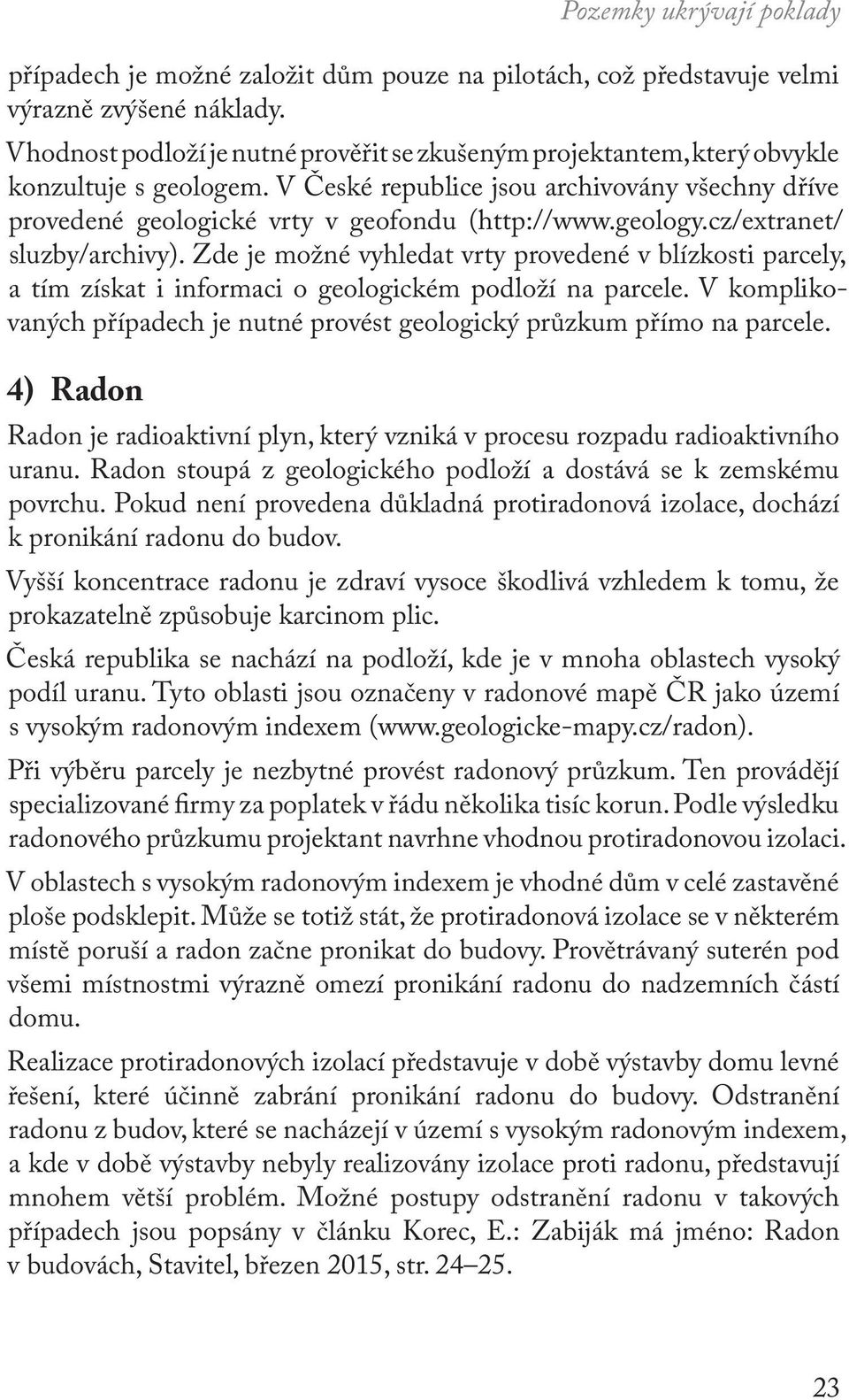 geology.cz/extranet/ sluzby/archivy). Zde je možné vyhledat vrty provedené v blízkosti parcely, a tím získat i informaci o geologickém podloží na parcele.