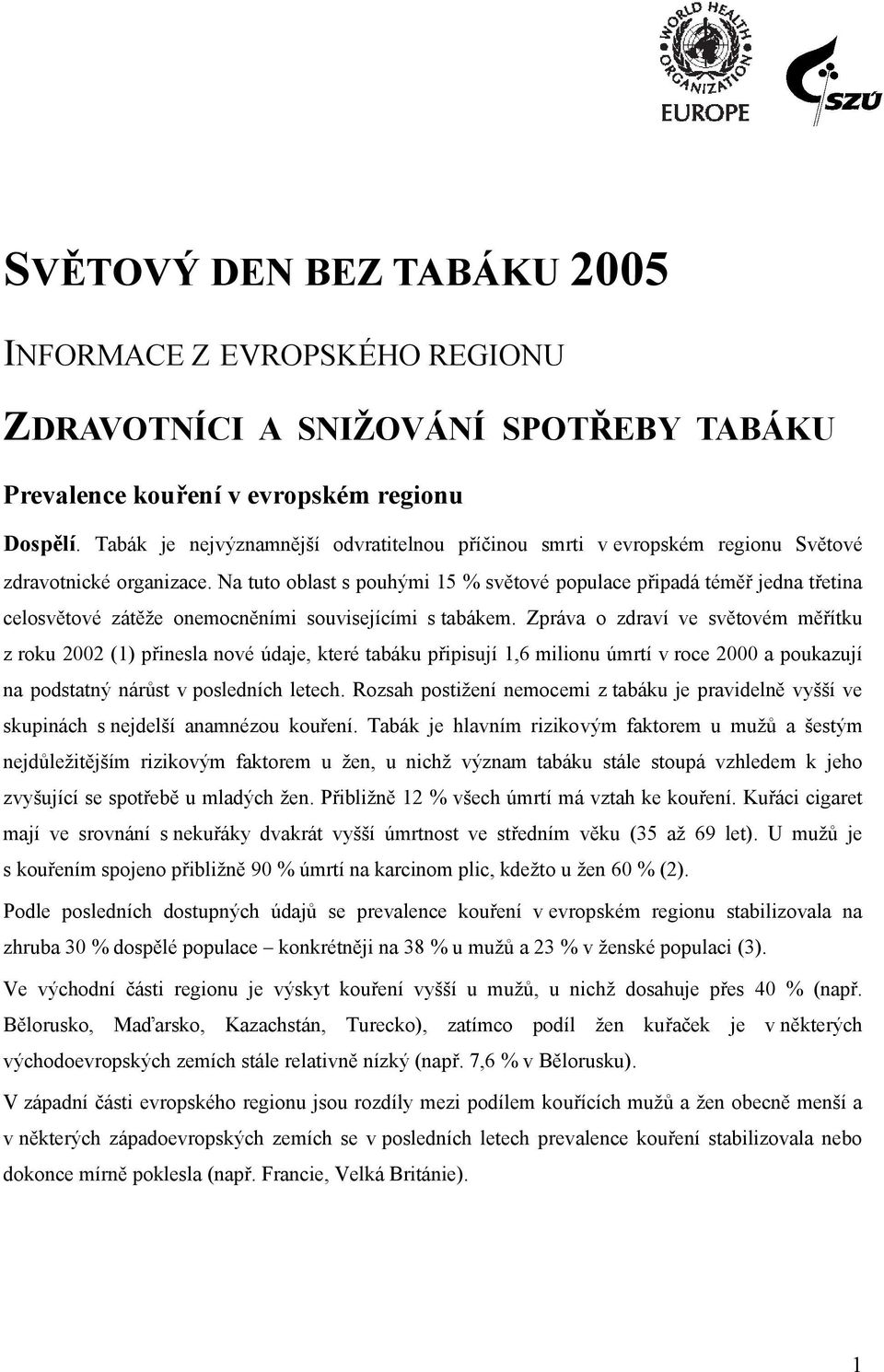 Na tuto oblast s pouhými 15 % světové populace připadá téměř jedna třetina celosvětové zátěže onemocněními souvisejícími s tabákem.