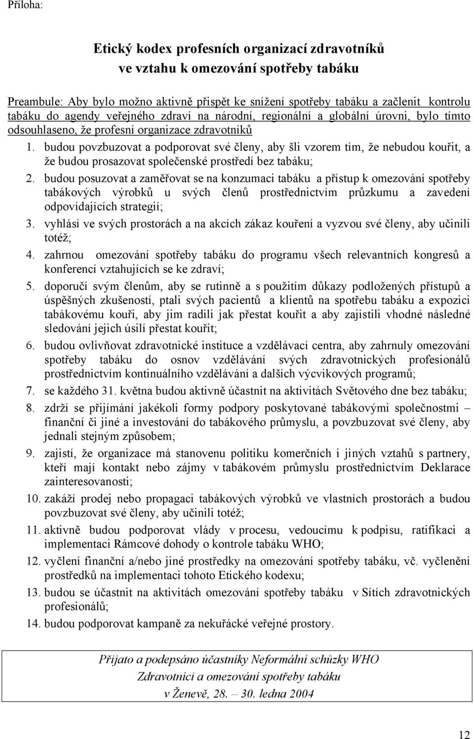 budou povzbuzovat a podporovat své členy, aby šli vzorem tím, že nebudou kouřit, a že budou prosazovat společenské prostředí bez tabáku; 2.