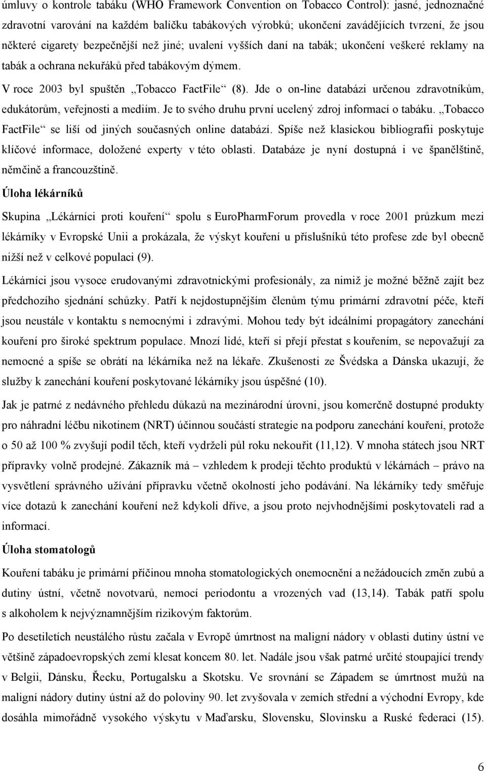 Jde o on-line databázi určenou zdravotníkům, edukátorům, veřejnosti a mediím. Je to svého druhu první ucelený zdroj informací o tabáku. Tobacco FactFile se liší od jiných současných online databází.