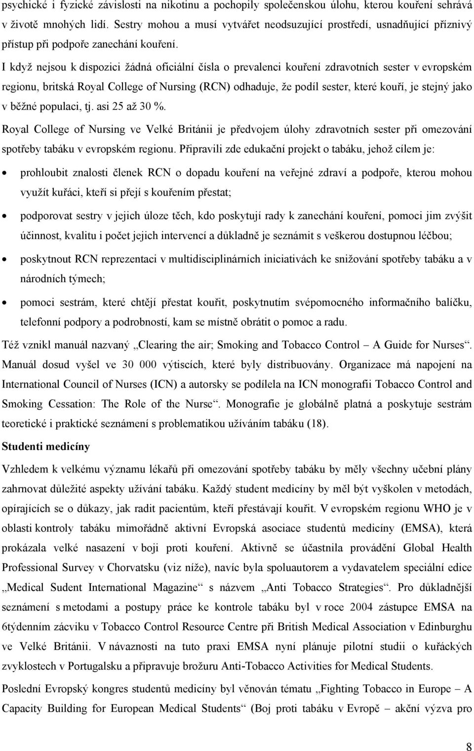 I když nejsou k dispozici žádná oficiální čísla o prevalenci kouření zdravotních sester v evropském regionu, britská Royal College of Nursing (RCN) odhaduje, že podíl sester, které kouří, je stejný