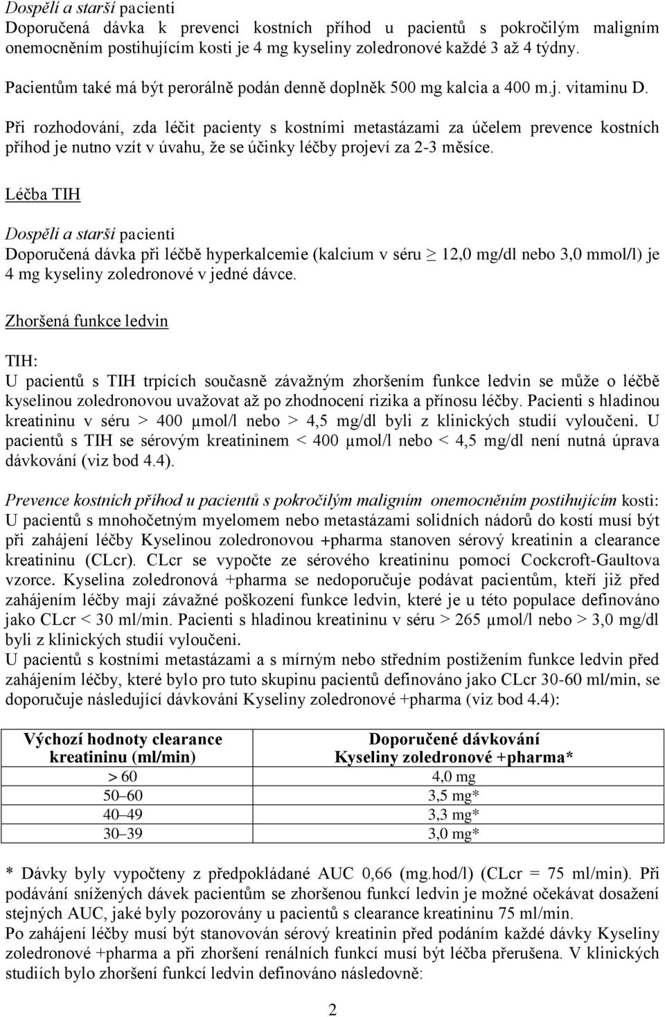 Při rozhodování, zda léčit pacienty s kostními metastázami za účelem prevence kostních příhod je nutno vzít v úvahu, že se účinky léčby projeví za 2-3 měsíce.