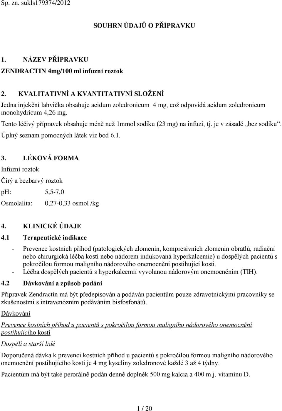 Tento léčivý přípravek obsahuje méně než 1mmol sodíku (23 mg) na infuzi, tj. je v zásadě bez sodíku. Úplný seznam pomocných látek viz bod 6.1. 3.