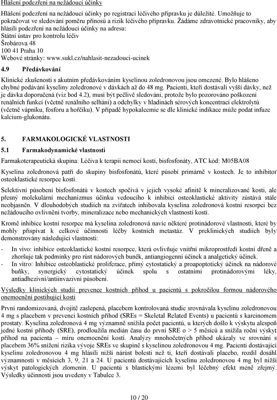 cz/nahlasit-nezadouci-ucinek 4.9 Předávkování Klinické zkušenosti s akutním předávkováním kyselinou zoledronovou jsou omezené. Bylo hlášeno chybné podávání kyseliny zoledronové v dávkách až do 48 mg.