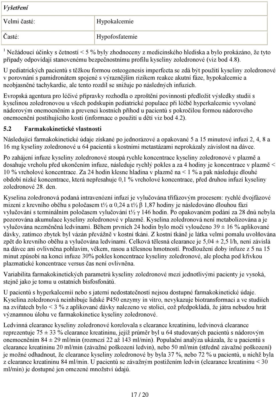 U pediatrických pacientů s těžkou formou osteogenesis imperfecta se zdá být použití kyseliny zoledronové v porovnání s pamidronátem spojené s výraznějším rizikem reakce akutní fáze, hypokalcemie a