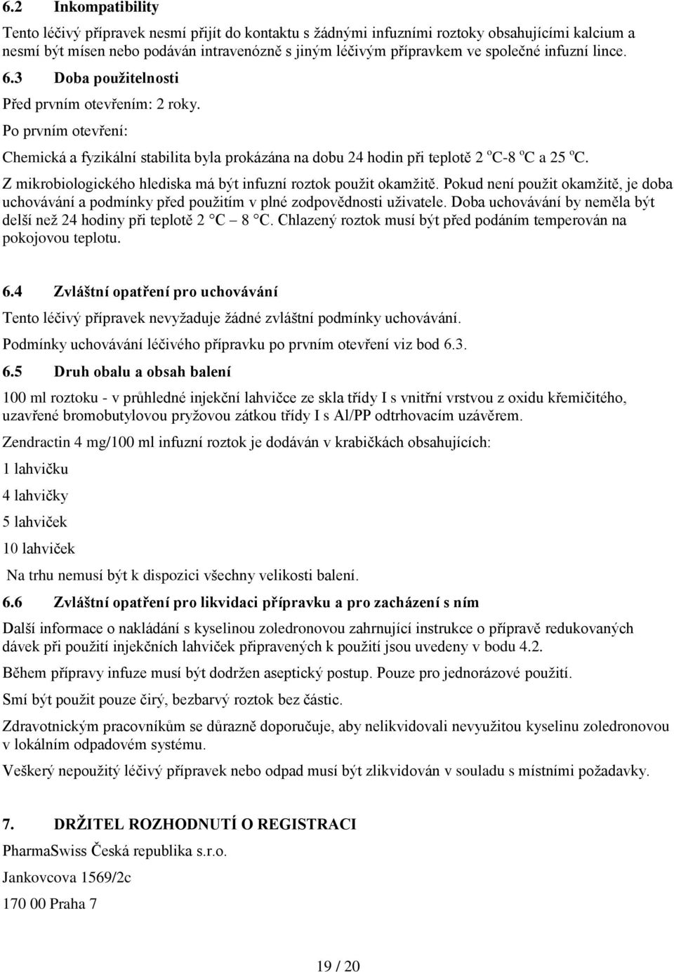 Z mikrobiologického hlediska má být infuzní roztok použit okamžitě. Pokud není použit okamžitě, je doba uchovávání a podmínky před použitím v plné zodpovědnosti uživatele.