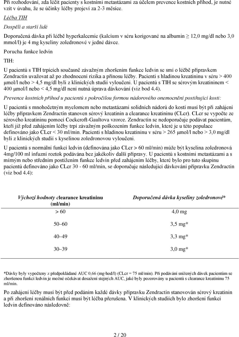 Porucha funkce ledvin TIH: U pacientů s TIH trpících současně závažným zhoršením funkce ledvin se smí o léčbě přípravkem Zendractin uvažovat až po zhodnocení rizika a přínosu léčby.