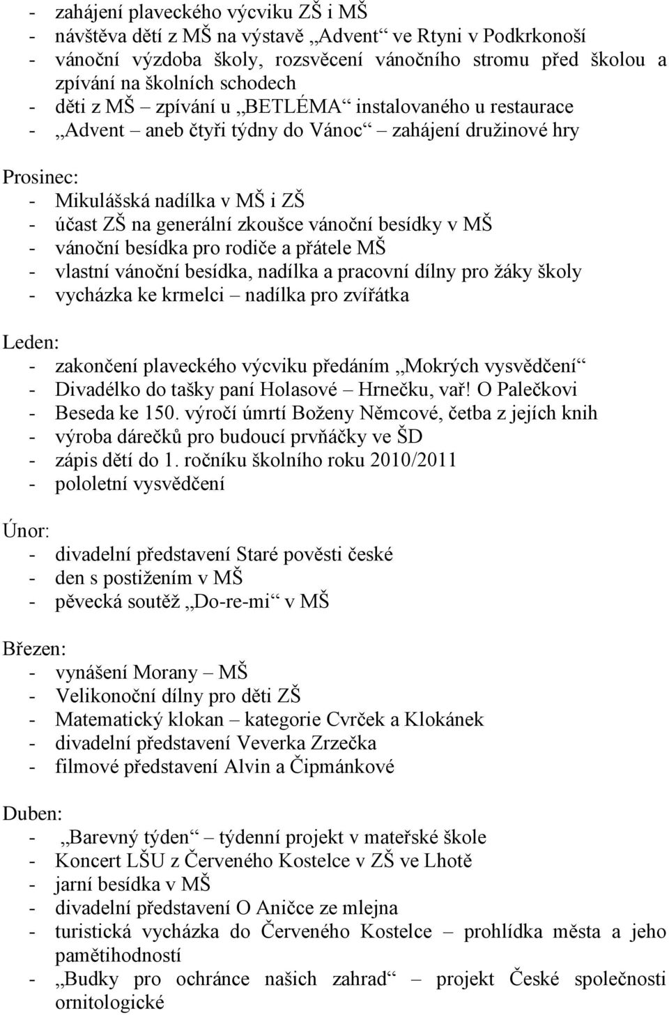 besídky v MŠ - vánoční besídka pro rodiče a přátele MŠ - vlastní vánoční besídka, nadílka a pracovní dílny pro žáky školy - vycházka ke krmelci nadílka pro zvířátka Leden: - zakončení plaveckého