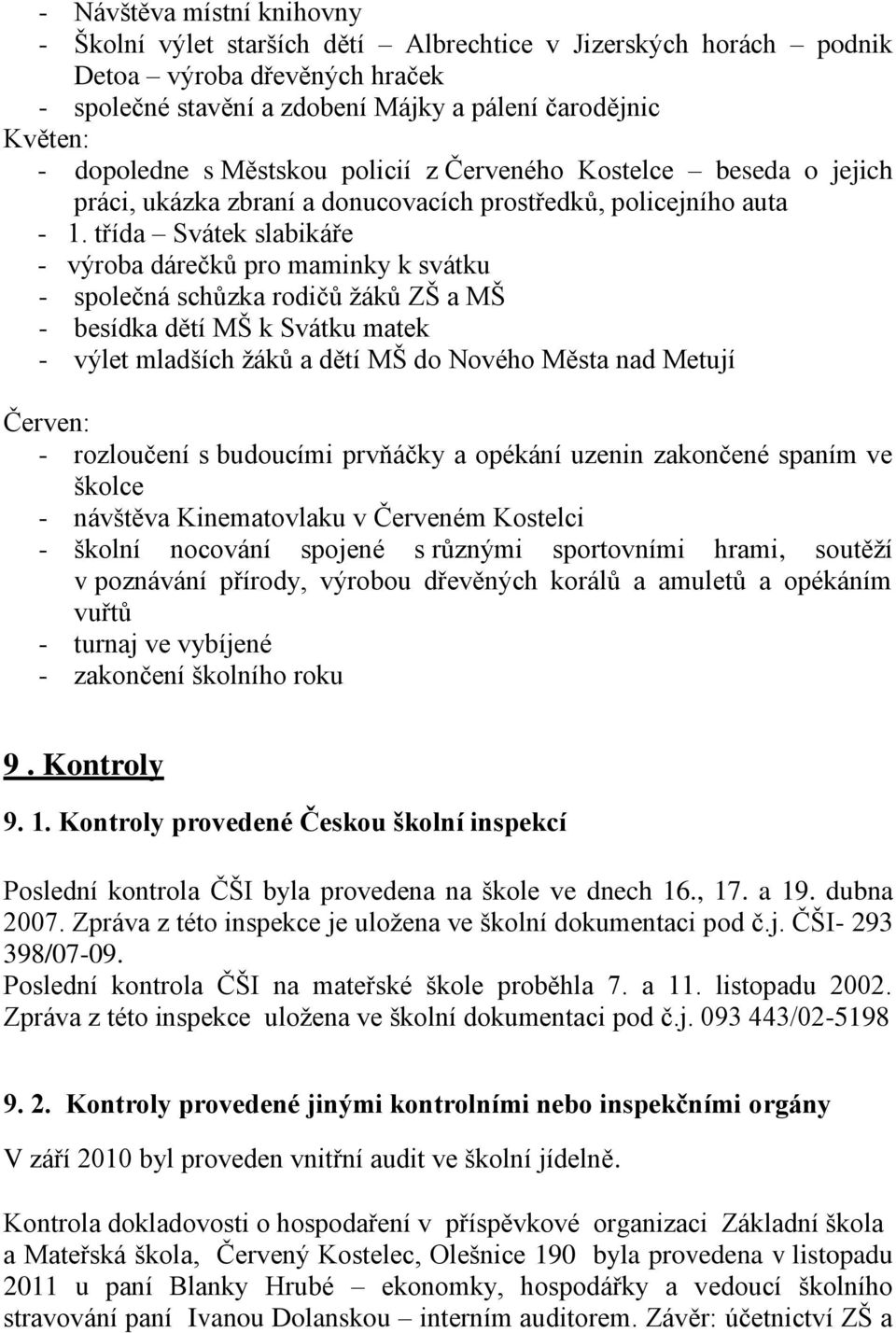 třída Svátek slabikáře - výroba dárečků pro maminky k svátku - společná schůzka rodičů žáků ZŠ a MŠ - besídka dětí MŠ k Svátku matek - výlet mladších žáků a dětí MŠ do Nového Města nad Metují Červen: