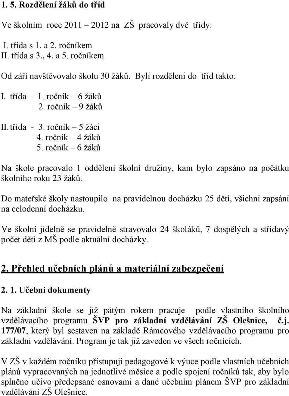 ročník 6 žáků Na škole pracovalo 1 oddělení školní družiny, kam bylo zapsáno na počátku školního roku 23 žáků.