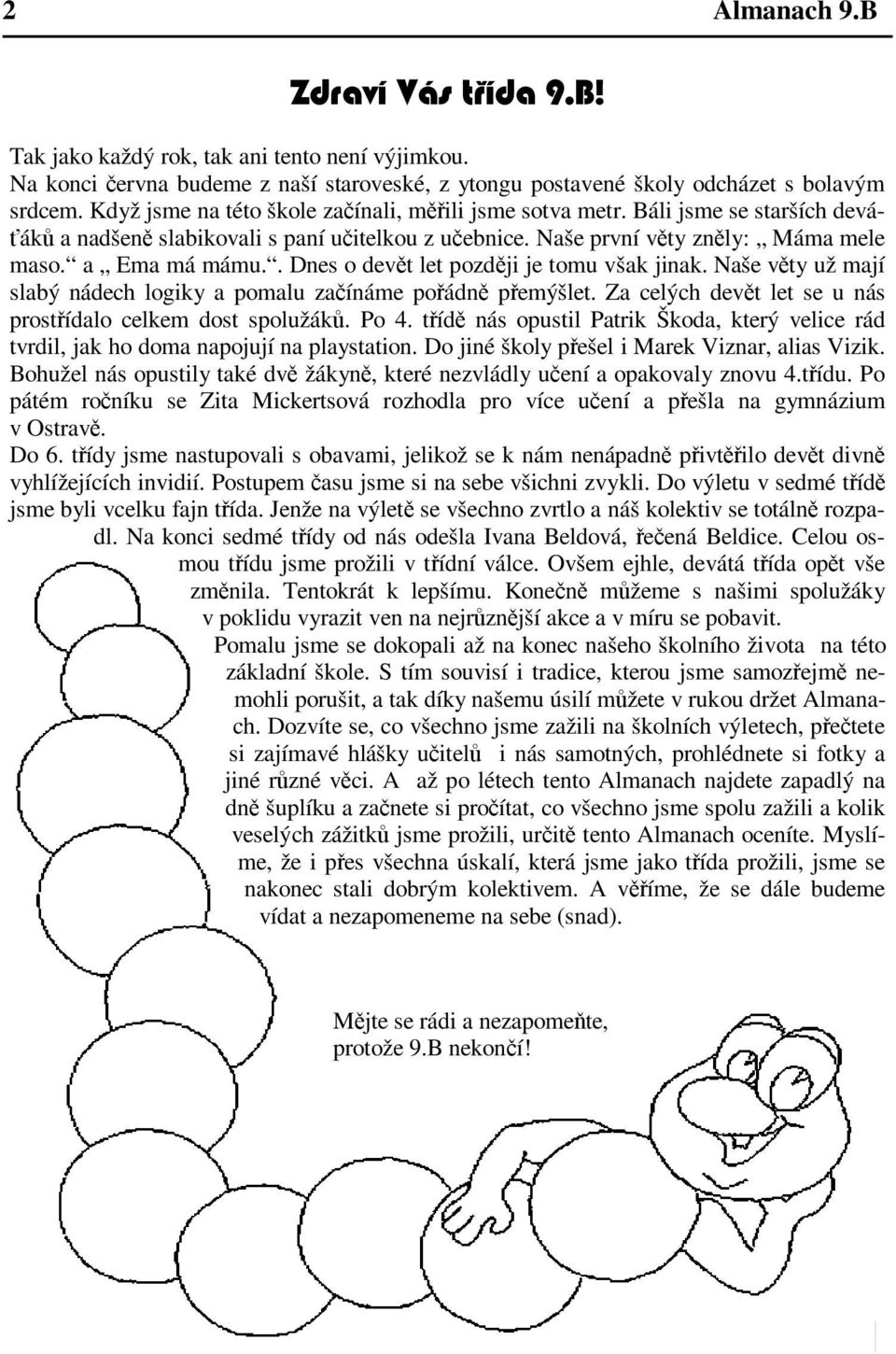 . Dnes o devt let pozdji je tomu však jinak. Naše vty už mají slabý nádech logiky a pomalu zaínáme poádn pemýšlet. Za celých devt let se u nás prostídalo celkem dost spolužák. Po 4.