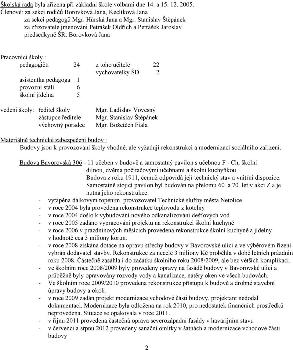 pedagoga 1 provozní stálí 6 školní jídelna 5 vedení školy: ředitel školy zástupce ředitele výchovný poradce Mgr. Ladislav Vovesný Mgr. Stanislav Štěpánek Mgr.