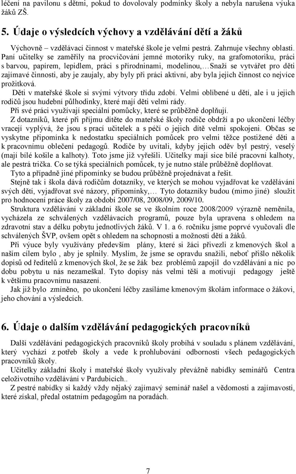 Paní učitelky se zaměřily na procvičování jemné motoriky ruky, na grafomotoriku, práci s barvou, papírem, lepidlem, práci s přírodninami, modelínou, Snaţí se vytvářet pro děti zajímavé činnosti, aby