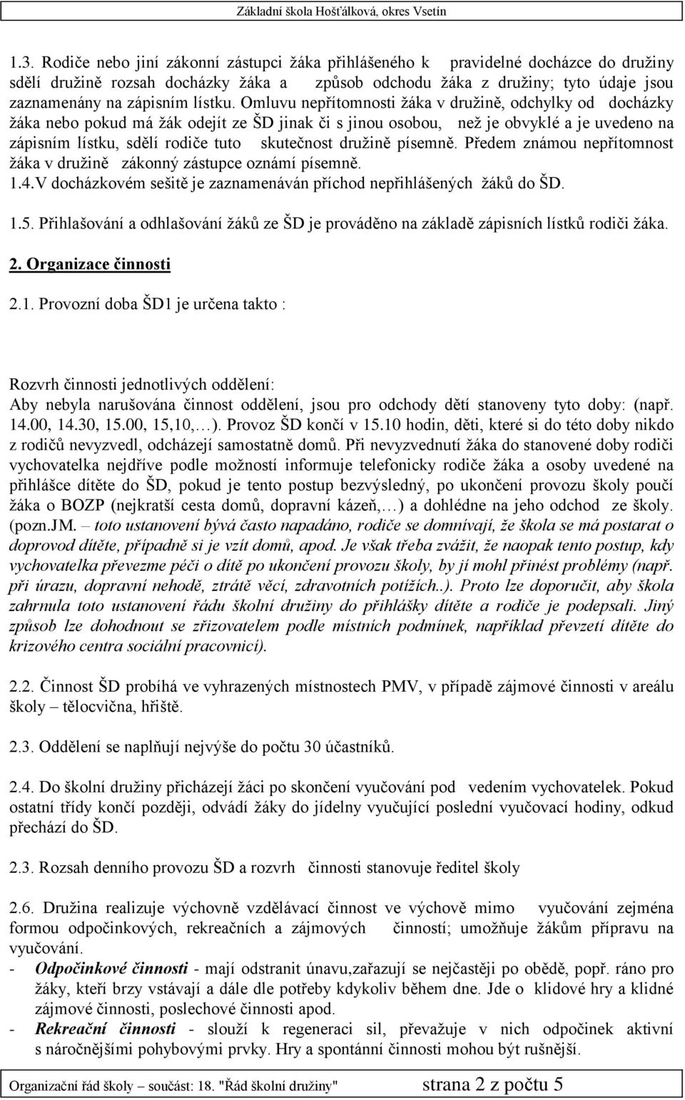 Omluvu nepřítomnosti žáka v družině, odchylky od docházky žáka nebo pokud má žák odejít ze ŠD jinak či s jinou osobou, než je obvyklé a je uvedeno na zápisním lístku, sdělí rodiče tuto skutečnost