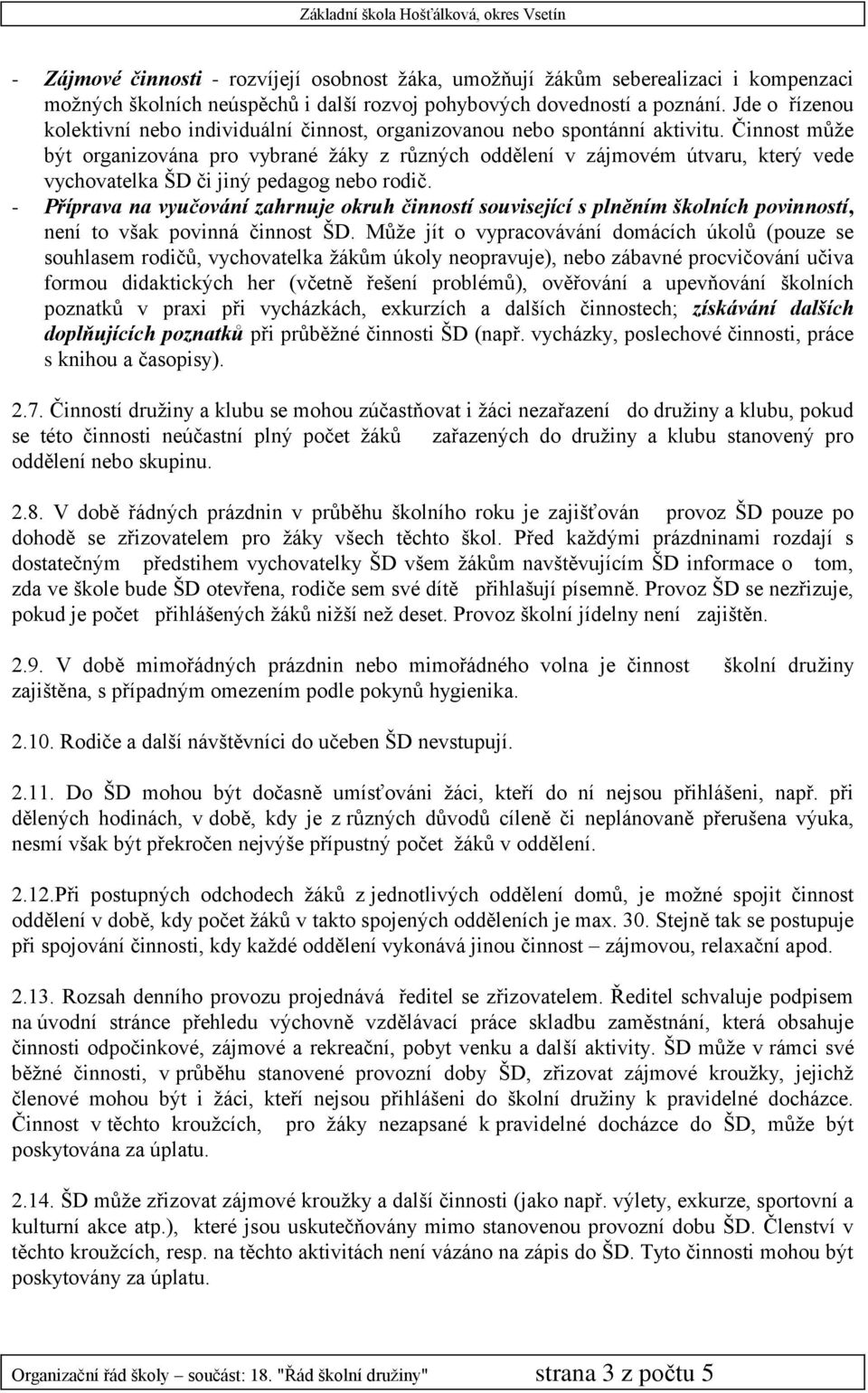 Činnost může být organizována pro vybrané žáky z různých oddělení v zájmovém útvaru, který vede vychovatelka ŠD či jiný pedagog nebo rodič.