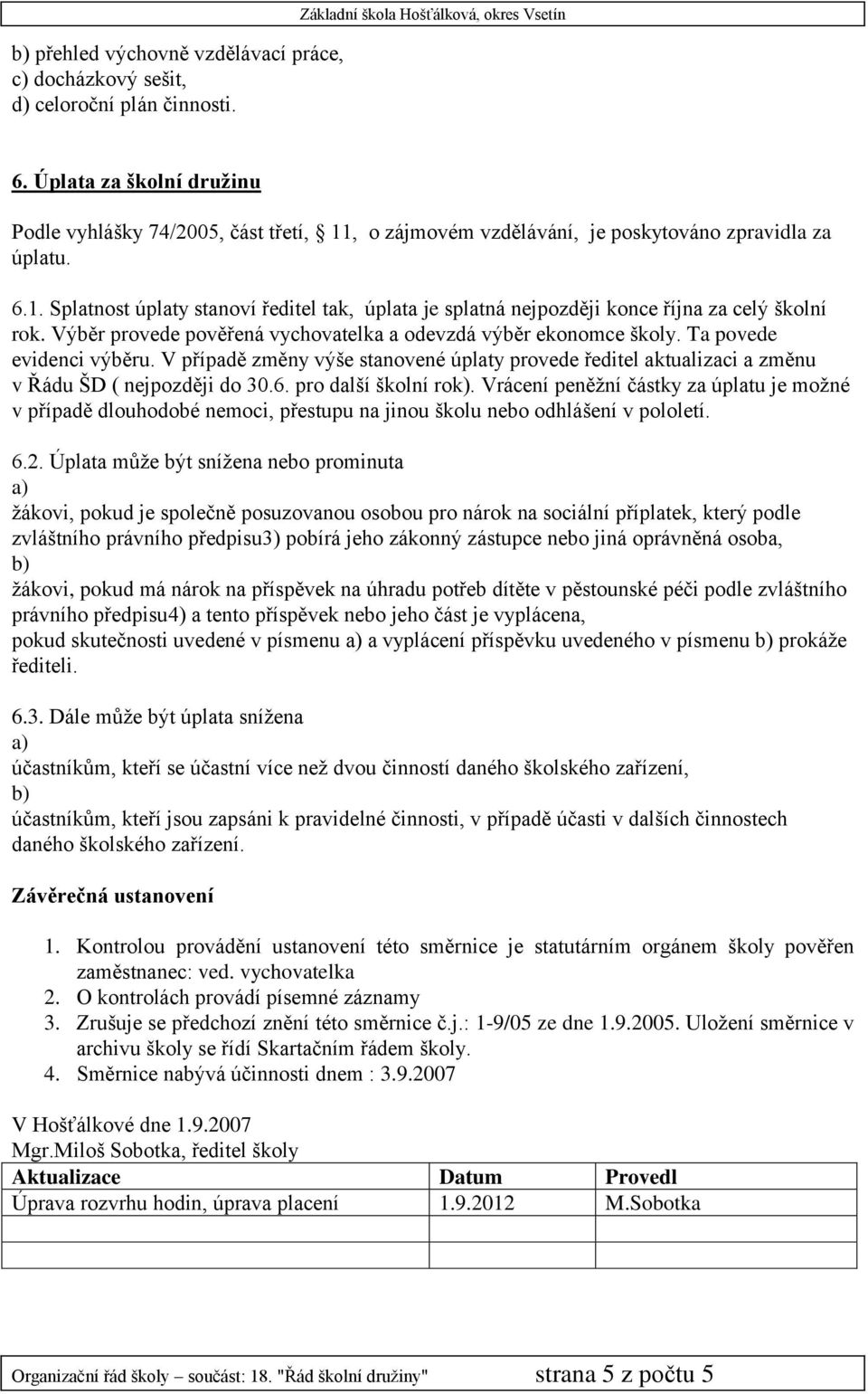 Výběr provede pověřená vychovatelka a odevzdá výběr ekonomce školy. Ta povede evidenci výběru. V případě změny výše stanovené úplaty provede ředitel aktualizaci a změnu v Řádu ŠD ( nejpozději do 30.6.