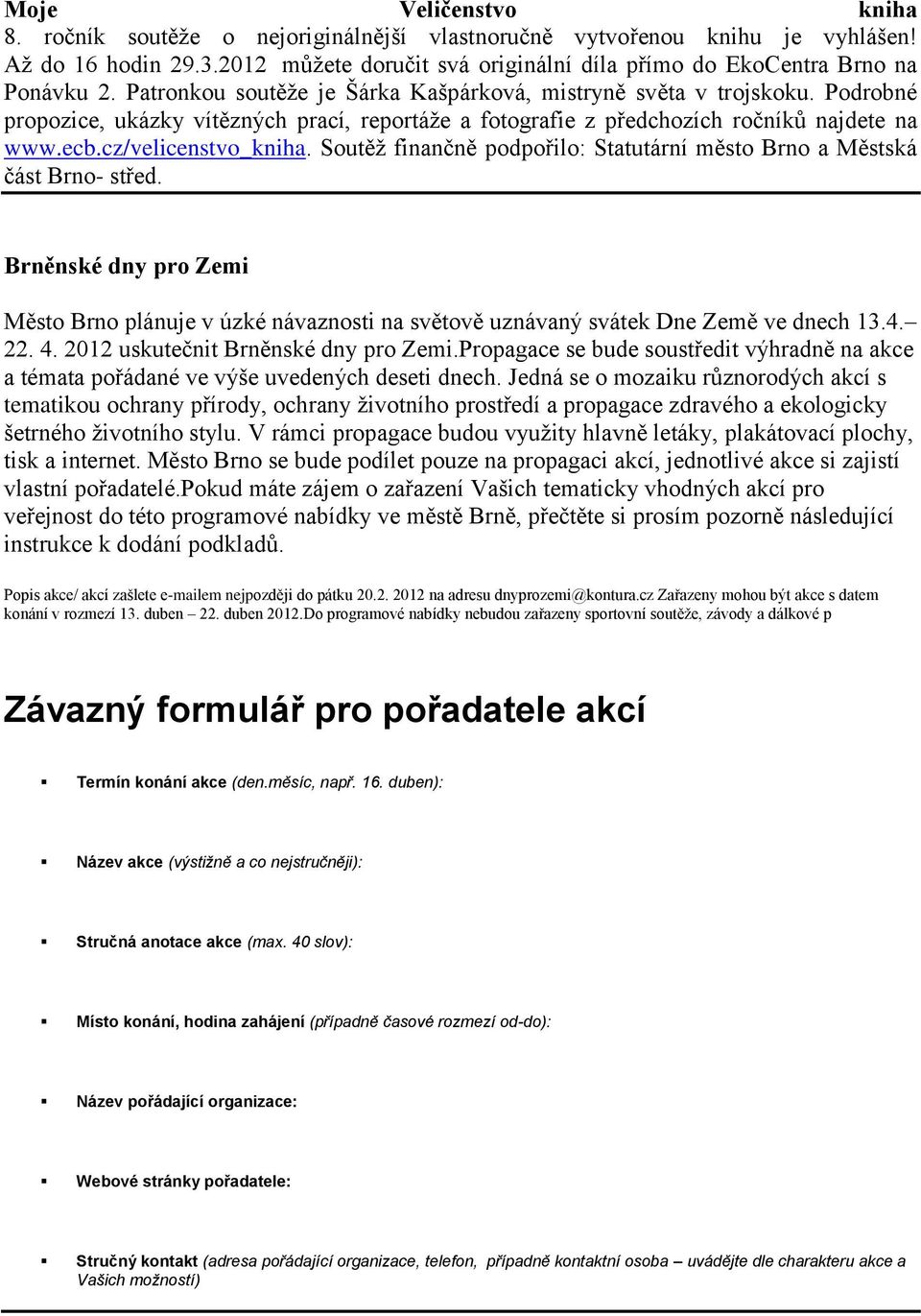 Soutěž finančně podpořilo: Statutární město Brno a Městská část Brno- střed. Brněnské dny pro Zemi Město Brno plánuje v úzké návaznosti na světově uznávaný svátek Dne Země ve dnech 13.4. 22. 4.