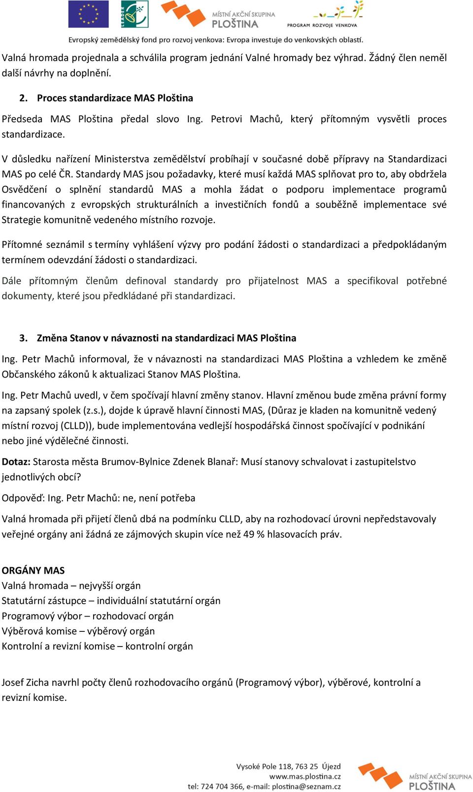 Standardy MAS jsou požadavky, které musí každá MAS splňovat pro to, aby obdržela Osvědčení o splnění standardů MAS a mohla žádat o podporu implementace programů financovaných z evropských