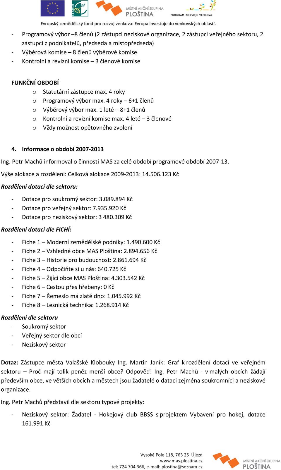 4 leté 3 členové o Vždy možnost opětovného zvolení 4. Informace o období 2007-2013 Ing. Petr Machů informoval o činnosti MAS za celé období programové období 2007-13.