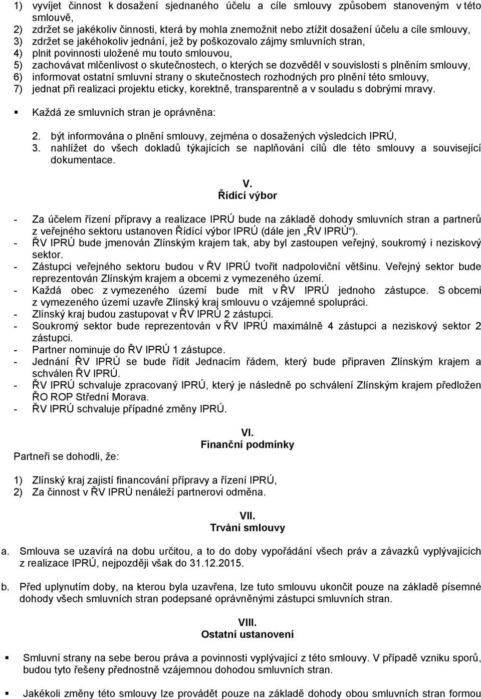 souvislosti s plněním smlouvy, 6) informovat ostatní smluvní strany o skutečnostech rozhodných pro plnění této smlouvy, 7) jednat při realizaci projektu eticky, korektně, transparentně a v souladu s