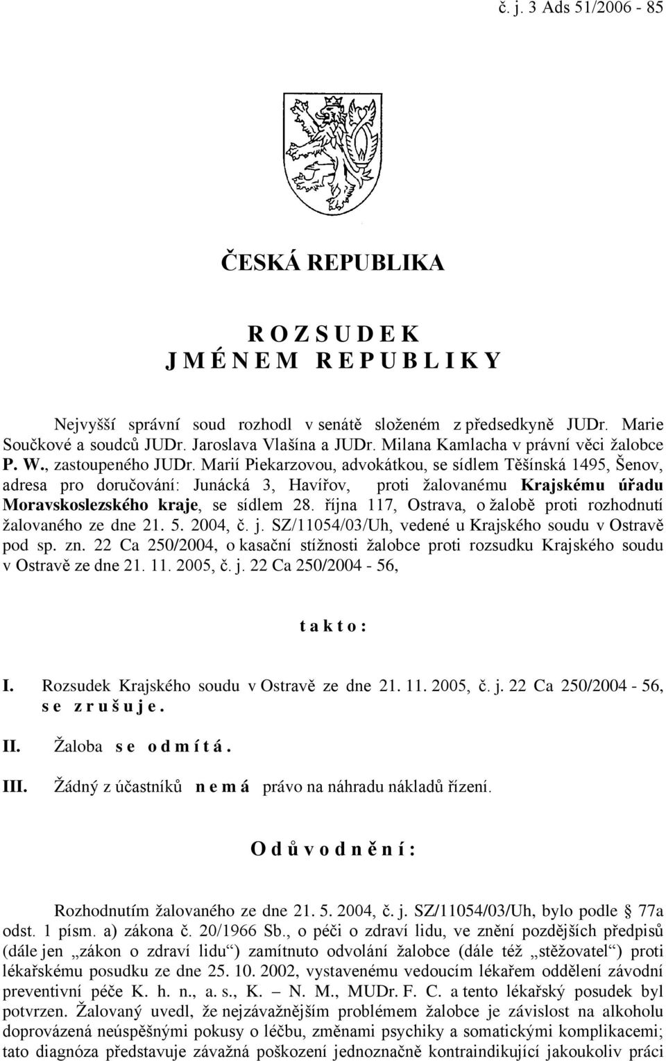 Marií Piekarzovou, advokátkou, se sídlem Těšínská 1495, Šenov, adresa pro doručování: Junácká 3, Havířov, proti žalovanému Krajskému úřadu Moravskoslezského kraje, se sídlem 28.