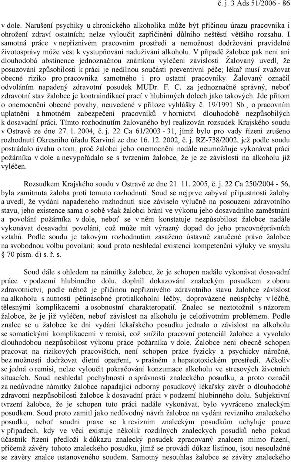 V případě žalobce pak není ani dlouhodobá abstinence jednoznačnou známkou vyléčení závislosti.