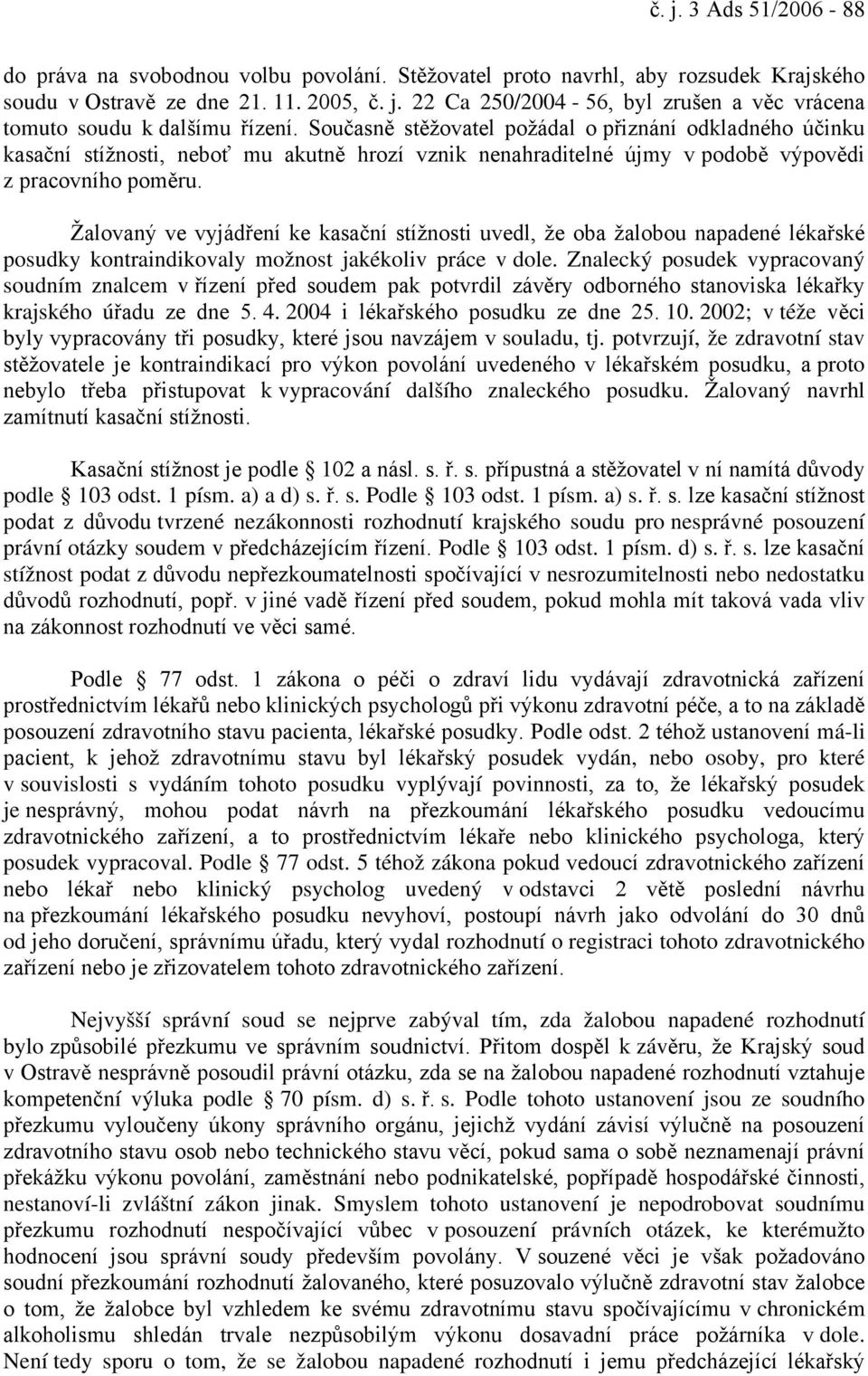 Žalovaný ve vyjádření ke kasační stížnosti uvedl, že oba žalobou napadené lékařské posudky kontraindikovaly možnost jakékoliv práce v dole.