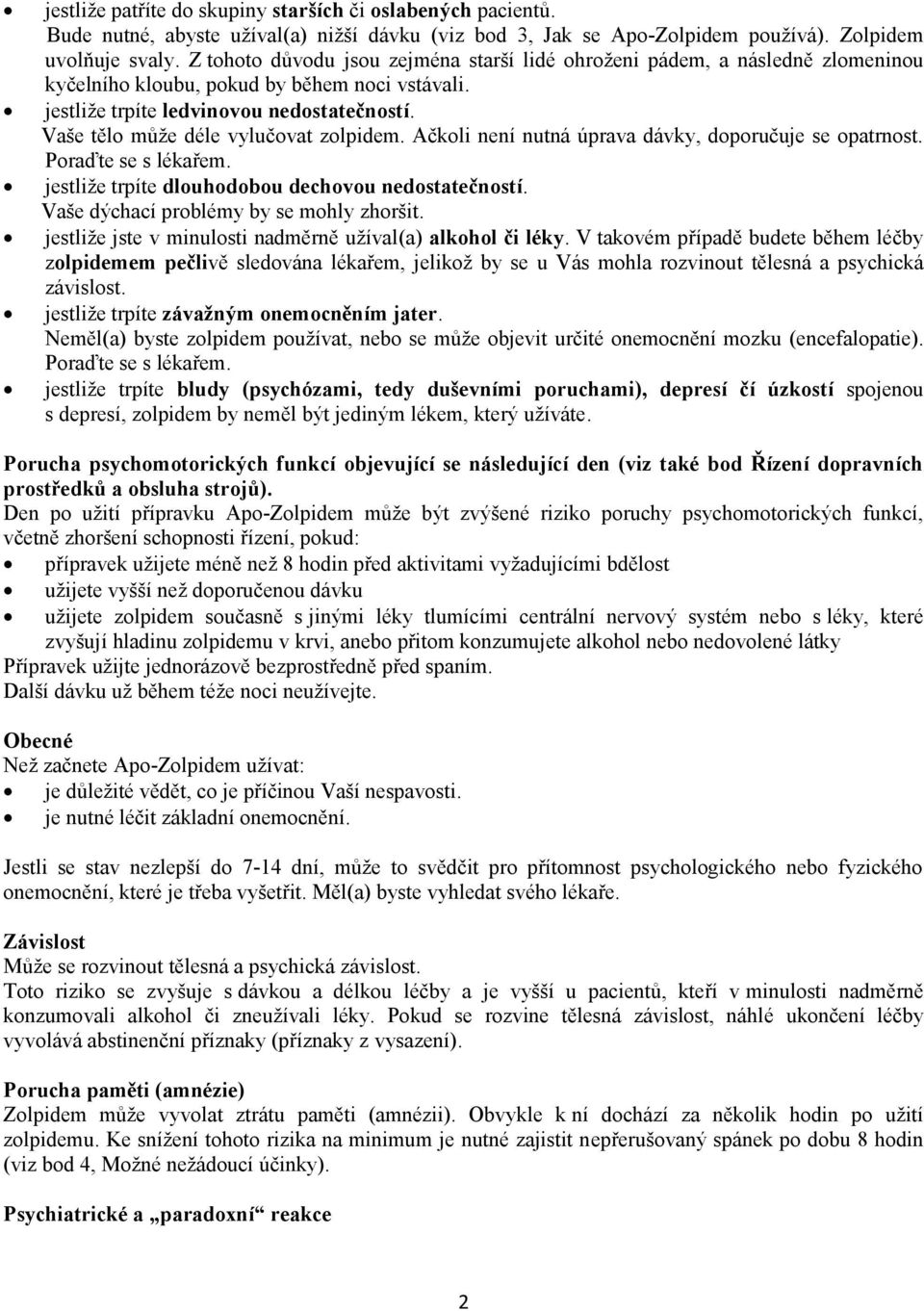 Vaše tělo může déle vylučovat zolpidem. Ačkoli není nutná úprava dávky, doporučuje se opatrnost. Poraďte se s lékařem. jestliže trpíte dlouhodobou dechovou nedostatečností.