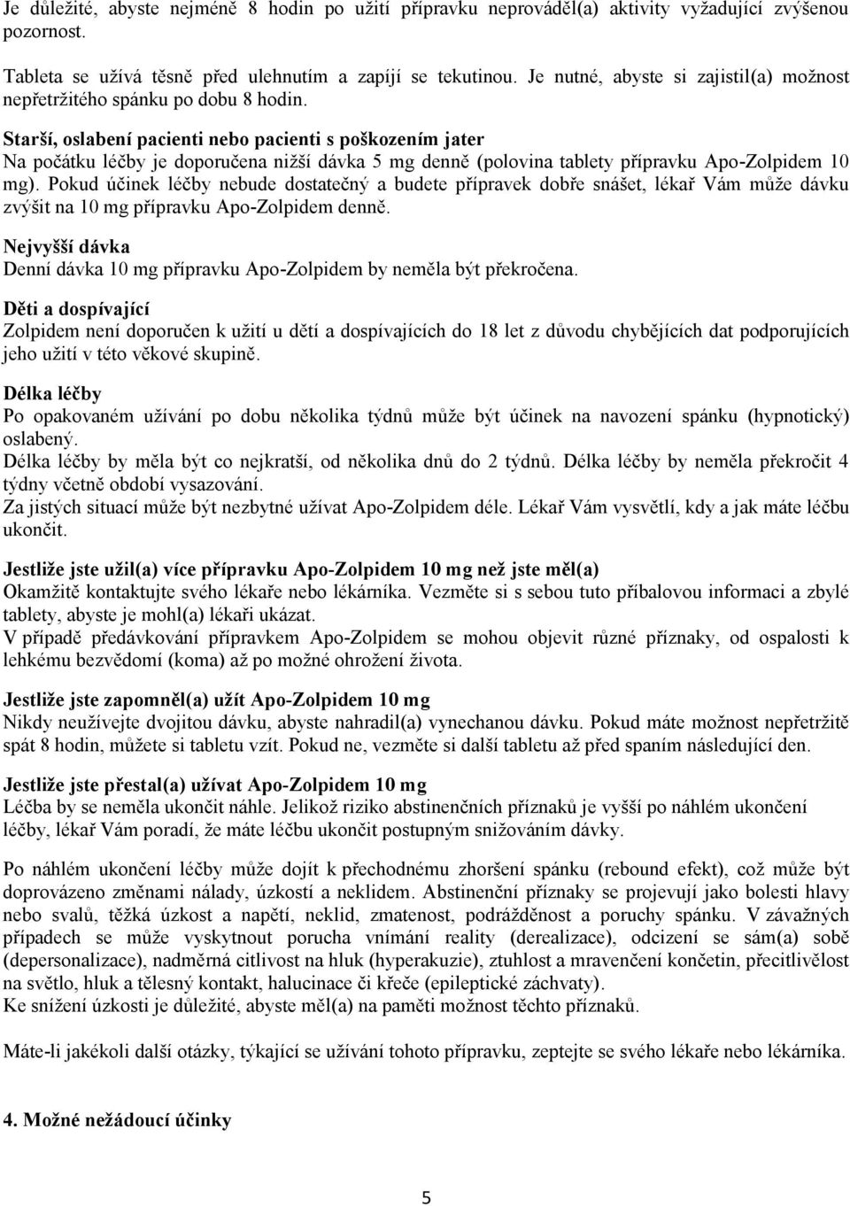 Starší, oslabení pacienti nebo pacienti s poškozením jater Na počátku léčby je doporučena nižší dávka 5 mg denně (polovina tablety přípravku Apo-Zolpidem 10 mg).