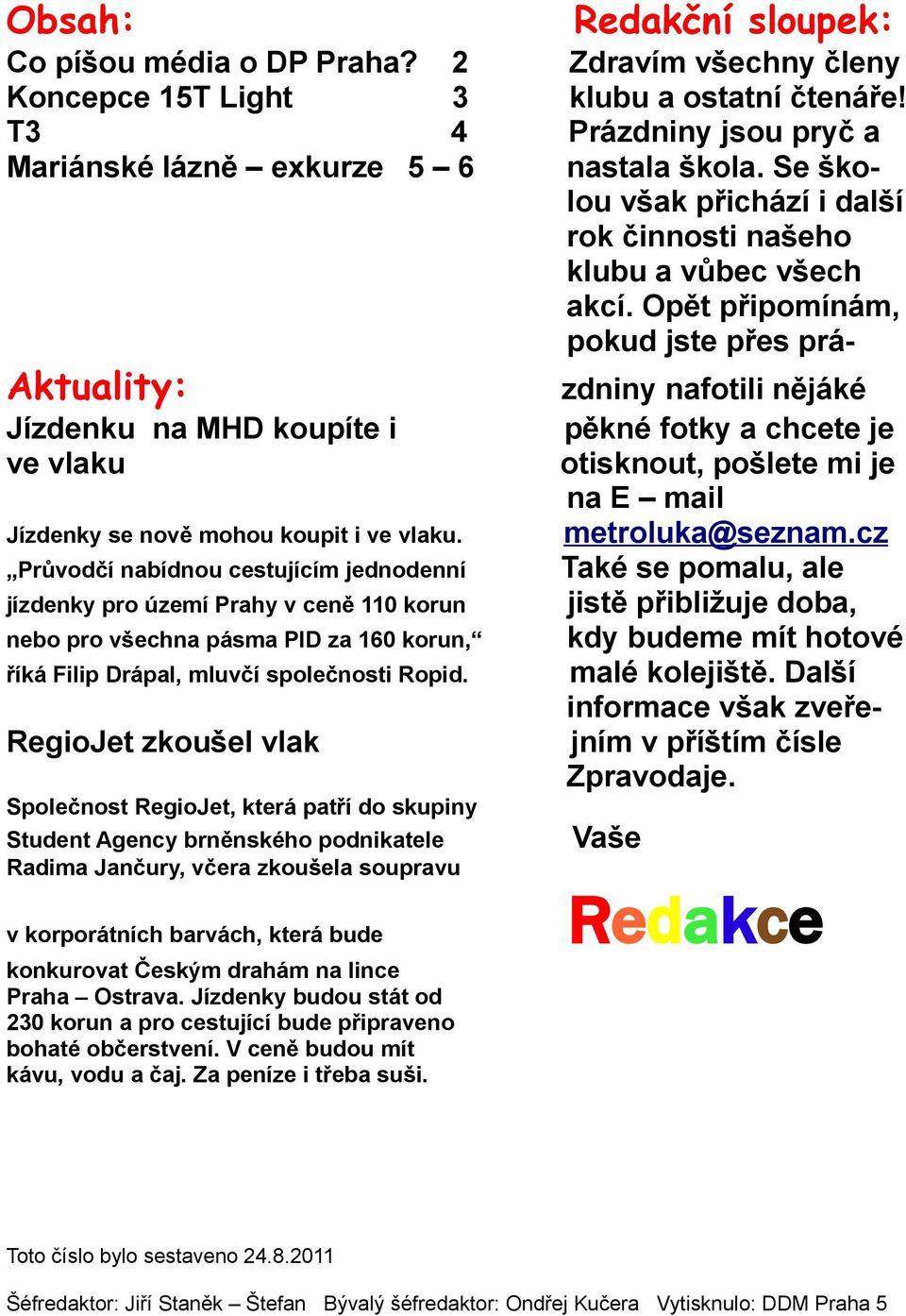 Opět připomínám, pokud jste přes prá- Aktuality: zdniny nafotili nějáké pěkné fotky a chcete je otisknout, pošlete mi je na E mail metroluka@seznam.