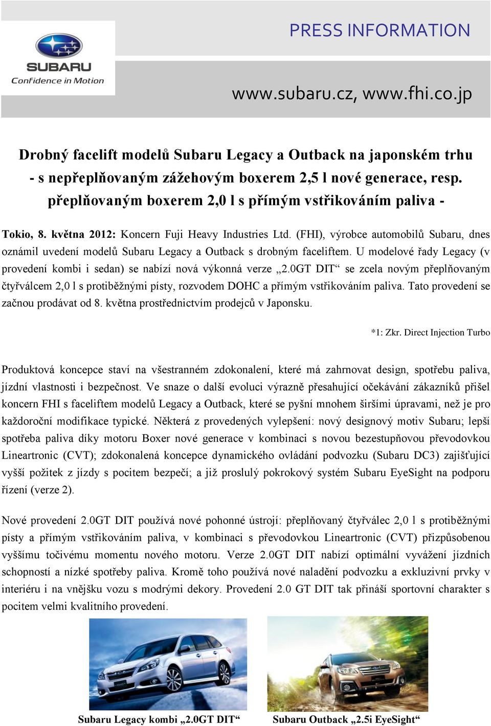 U modelové řady Legacy (v provedení kombi i sedan) se nabízí nová výkonná verze 2.0GT DIT se zcela novým přeplňovaným čtyřválcem 2,0 l s protiběžnými písty, rozvodem DOHC a přímým vstřikováním paliva.