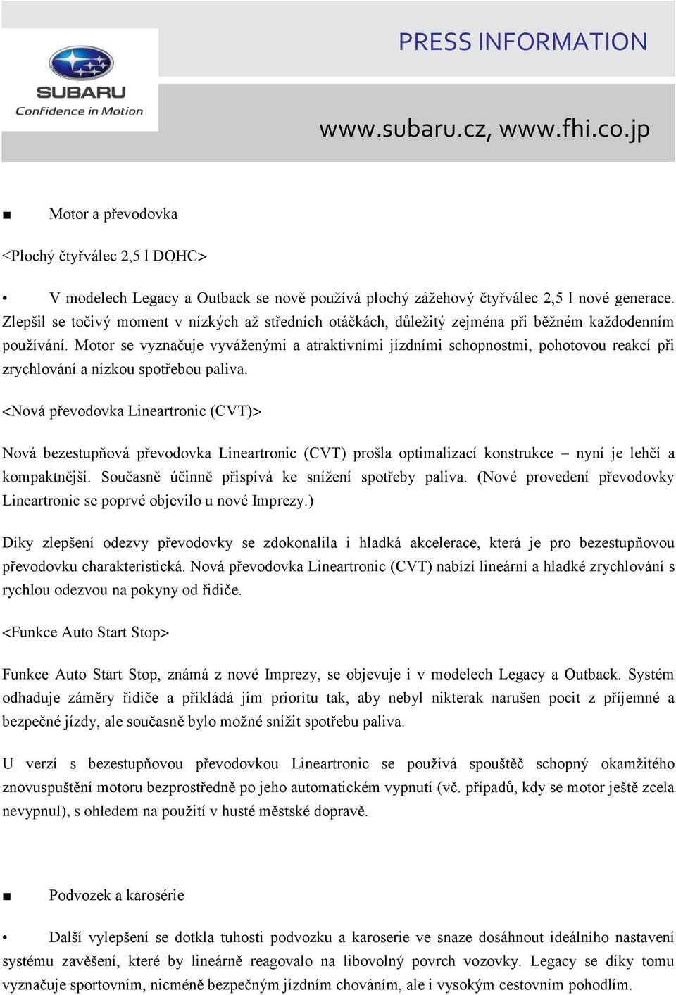 Motor se vyznačuje vyváženými a atraktivními jízdními schopnostmi, pohotovou reakcí při zrychlování a nízkou spotřebou paliva.