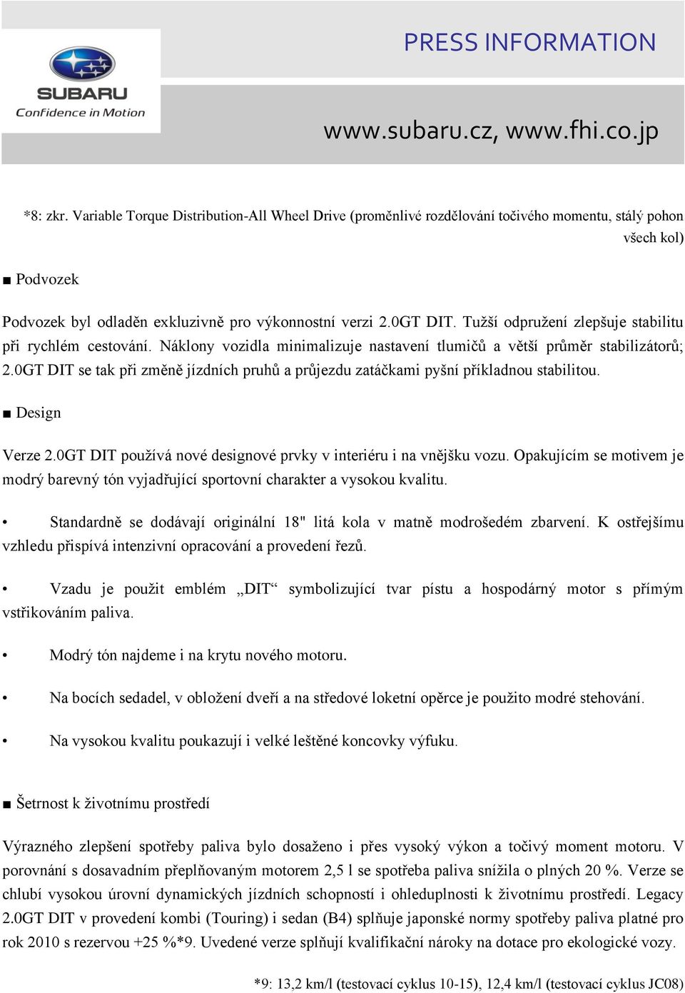 0GT DIT se tak při změně jízdních pruhů a průjezdu zatáčkami pyšní příkladnou stabilitou. Design Verze 2.0GT DIT používá nové designové prvky v interiéru i na vnějšku vozu.