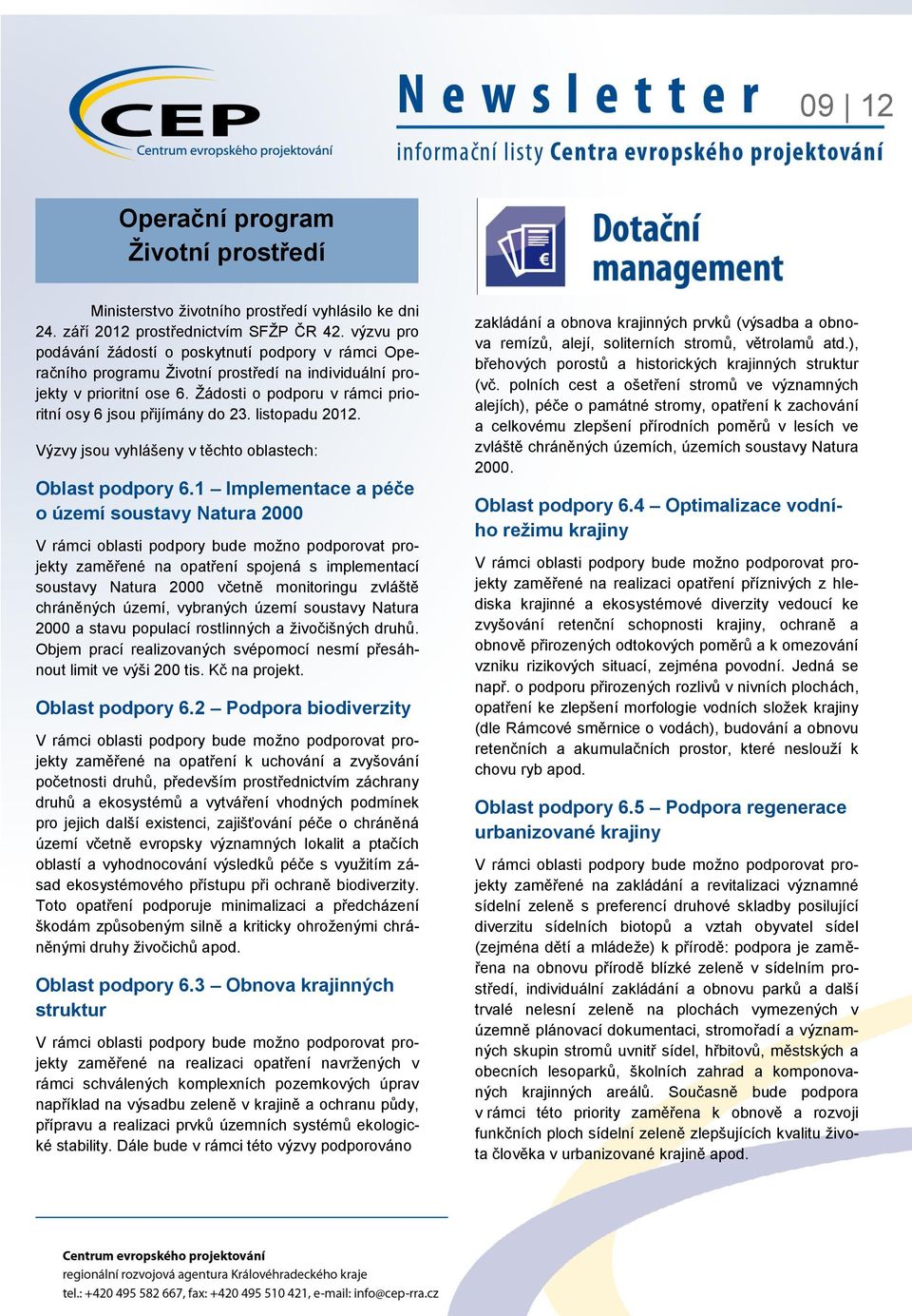 Žádosti o podporu v rámci prioritní osy 6 jsou přijímány do 23. listopadu 2012. Výzvy jsou vyhlášeny v těchto oblastech: Oblast podpory 6.