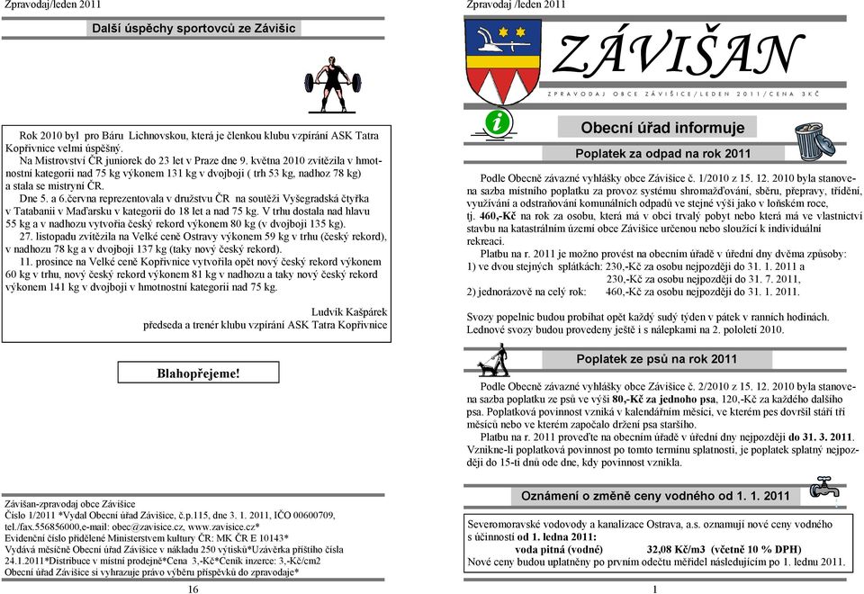 května 2010 zvítězila v hmotnostní kategorii nad 75 kg výkonem 131 kg v dvojboji ( trh 53 kg, nadhoz 78 kg) a stala se mistryní ČR. Dne 5. a 6.