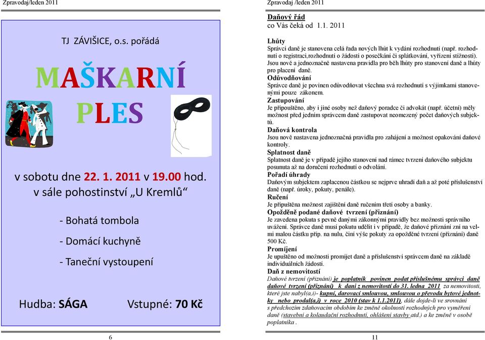 1. 2011 Lhůty Správci daně je stanovena celá řada nových lhůt k vydání rozhodnutí (např. rozhodnutí o registraci,rozhodnutí o žádosti o posečkání či splátkování, vyřízení stížnosti).