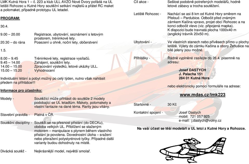 Cíl akce - Letišt Rohozec - Ubytování - Sešlost podobn potrefených modelá, hodn letové zábavy a trocha sout žení. Nachází se asi 8 km od Kutné Hory sm rem na elou Pardubice.