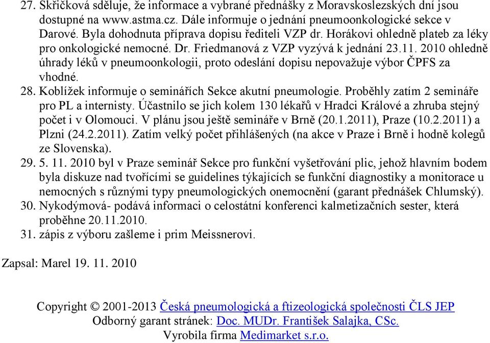 2010 ohledně úhrady léků v pneumoonkologii, proto odeslání dopisu nepovažuje výbor ČPFS za vhodné. 28. Koblížek informuje o seminářích Sekce akutní pneumologie.