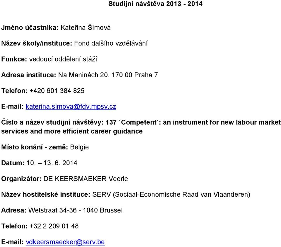 cz Číslo a název studijní návštěvy: 137 Competent : an instrument for new labour market services and more efficient career guidance Místo konání - země: