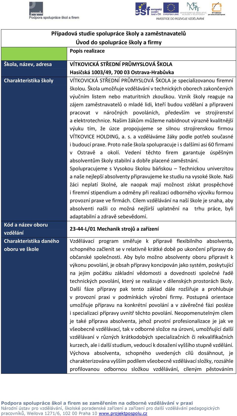 Škola umožňuje vzdělávání v technických oborech zakončených výučním listem nebo maturitních zkouškou.