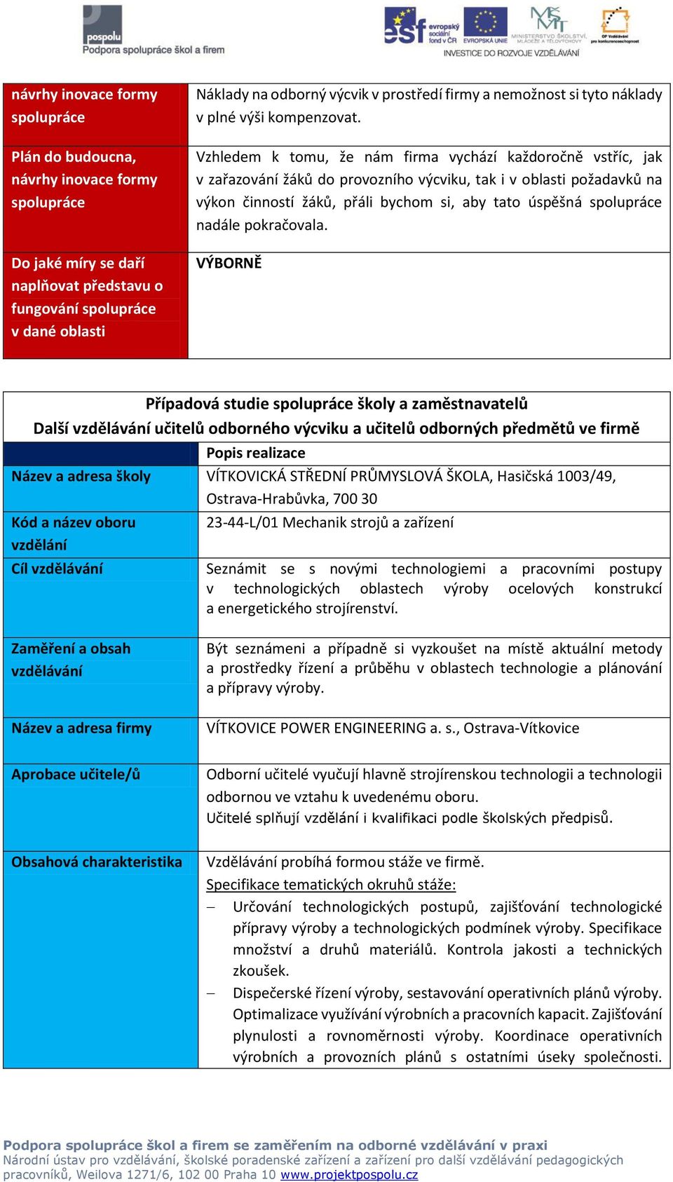 Vzhledem k tomu, že nám firma vychází každoročně vstříc, jak v zařazování žáků do provozního výcviku, tak i v oblasti požadavků na výkon činností žáků, přáli bychom si, aby tato úspěšná spolupráce